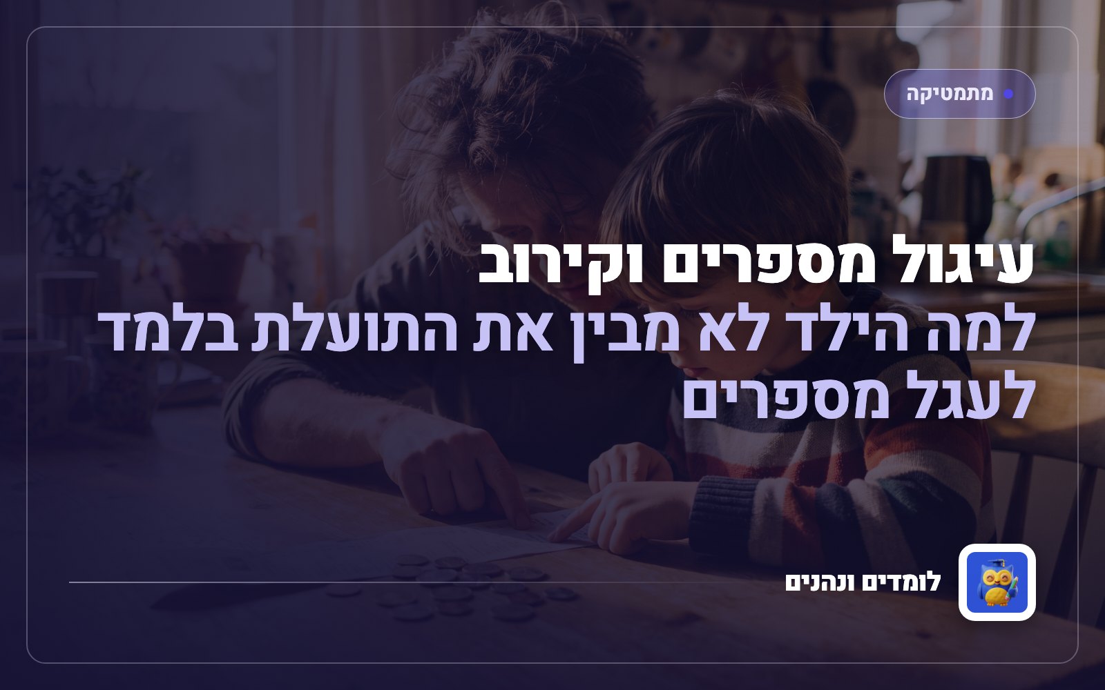 עיגול מספרים וקירוב: למה הילד לא מבין את התועלת בלמד לעגל מספרים