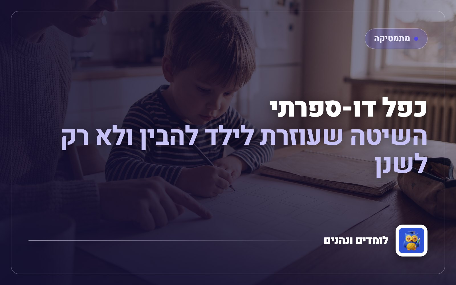 כפל דו-ספרתי: השיטה שעוזרת לילד להבין ולא רק לשנן