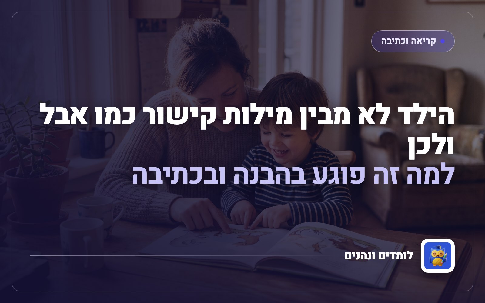הילד לא מבין מילות קישור כמו אבל ולכן: למה זה פוגע בהבנה ובכתיבה